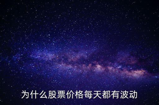 股票價額為什么會波動，為什么股票價格每天都有波動