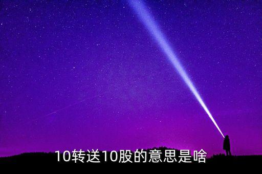 金證股份10送10轉10什么意思，10轉送10股的意思是啥