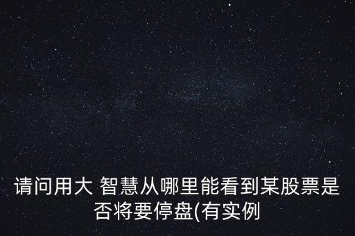 請(qǐng)問(wèn)用大 智慧從哪里能看到某股票是否將要停盤(pán)(有實(shí)例