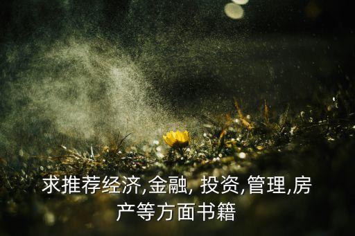 求推薦經濟,金融, 投資,管理,房產等方面書籍