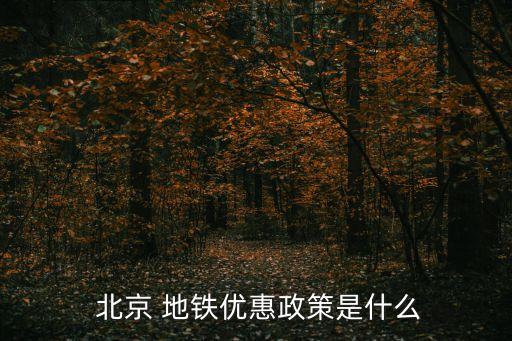  北京 地鐵優(yōu)惠政策是什么
