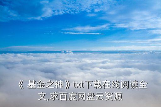 《 基金之神》txt下載在線閱讀全文,求百度網盤云資源
