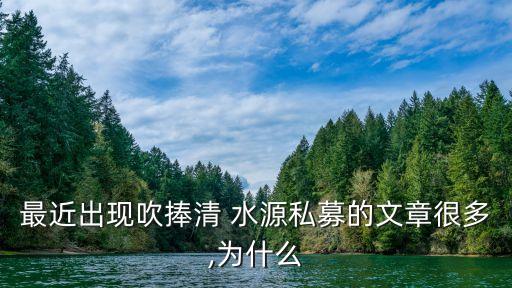 最近出現吹捧清 水源私募的文章很多,為什么