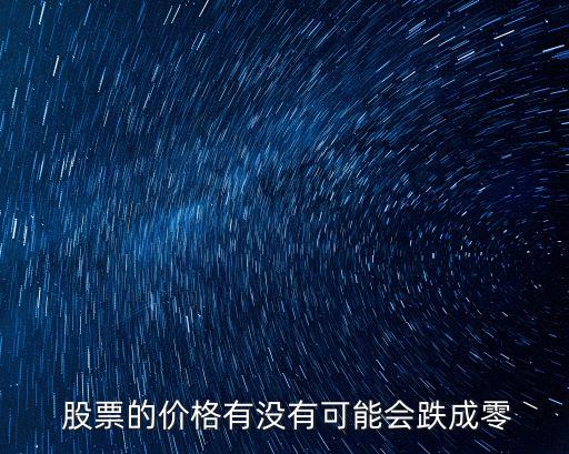  股票的價(jià)格有沒有可能會(huì)跌成零
